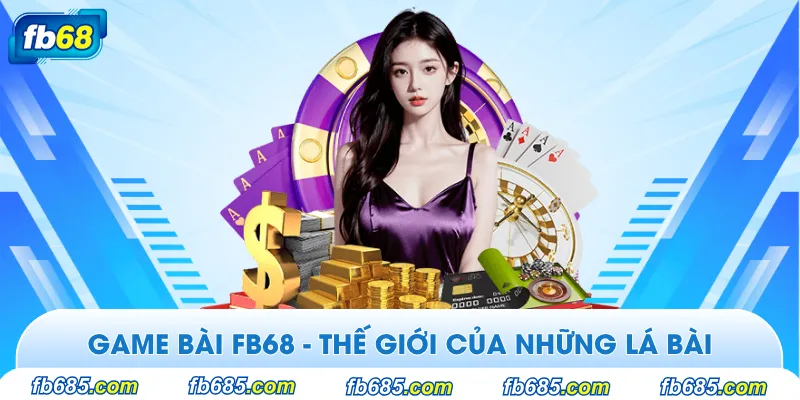 Top game bài đổi thưởng nên chơi tại Fb68